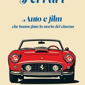 Must-Have Ferrari. Auto e film che hanno fatto la storia del cinema