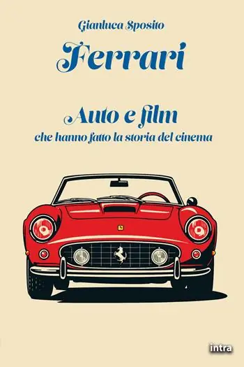Must-Have Ferrari. Auto e film che hanno fatto la storia del cinema