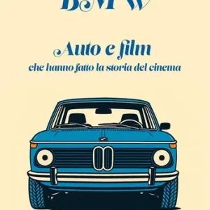 BMW. Auto e film che hanno fatto la storia del cinema Acquista Ora