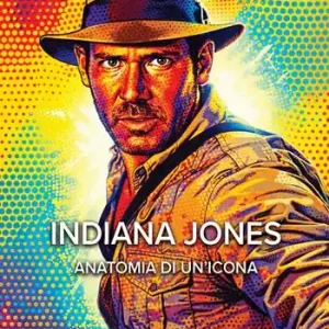 Indiana Jones. Anatomia di un’icona Nuova Collezione
