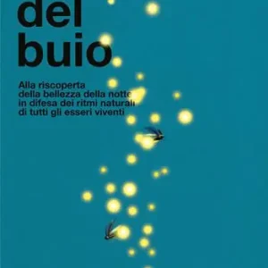 Offerta Limitata Elogio del buio. Alla riscoperta della bellezza della notte in difesa dei ritmi naturali di tutti gli esseri viventi