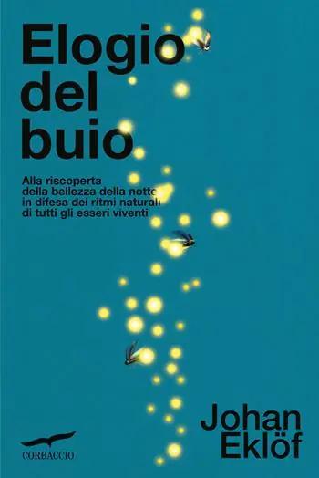Offerta Limitata Elogio del buio. Alla riscoperta della bellezza della notte in difesa dei ritmi naturali di tutti gli esseri viventi