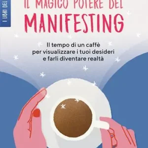 Il magico potere del manifesting. Il tempo di un caffè per visualizzare i tuoi desideri e farli diventare realtà Direttamente Dal Produttore