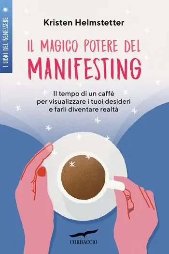 Il magico potere del manifesting. Il tempo di un caffè per visualizzare i tuoi desideri e farli diventare realtà Direttamente Dal Produttore