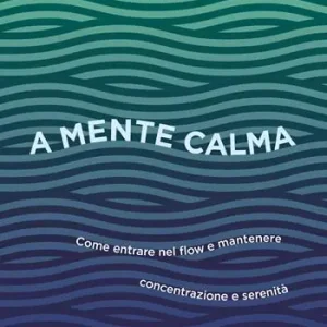 A mente calma. Come entrare nel flow e mantenere concentrazione e serenità Prezzo Di Fabbrica