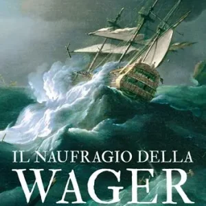 Subito Disponibile Il naufragio della Wager. Una storia di tempeste, ammutinamento e omicidio