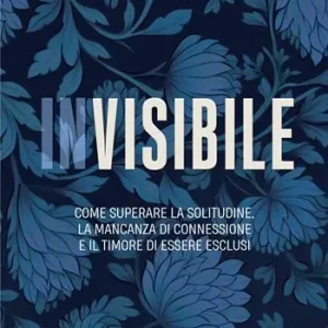 Reso Gratuito Invisibile. Come superare la solitudine, la mancanza di connessione e il timore di essere esclusi