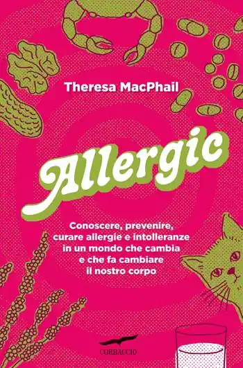 Soddisfatti O Rimborsati Allergic. Conoscere, prevenire, curare allergie e intolleranze in un mondo che cambia e che fa cambiare il nostro corpo