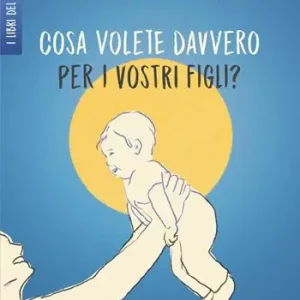 Promozione Esclusiva Cosa volete davvero per i vostri figli?