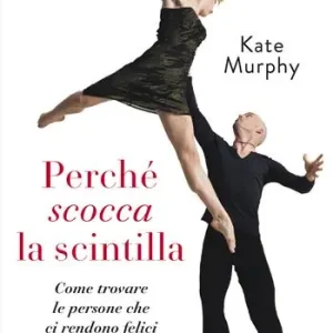 Perché scocca la scintilla. Come trovare le persone che ci rendono felici Più Venduto