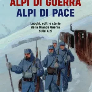 Ultima Occasione Alpi di guerra, Alpi di pace. Luoghi, volti e storie della grande guerra sulle Alpi