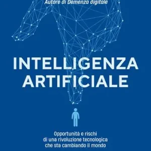 Non Perdere Intelligenza artificiale. Opportunità e rischi di una rivoluzione tecnologica che sta cambiando il mondo