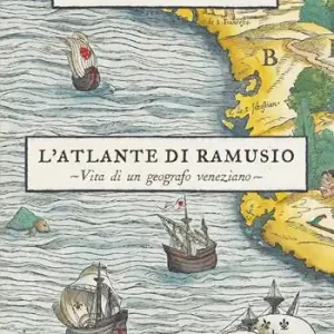 L‘atlante di Ramusio. Vita di un geografo veneziano Non Perdere