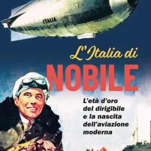 Prezzo Basso L‘Italia di Nobile. L‘età d‘oro del dirigibile e la nascita dell‘aviazione moderna