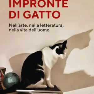 Impronte di gatto. Nell‘arte, nella letteratura, nella vita dell‘uomo Quantità Limitata