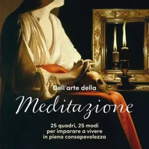 Dell‘arte della meditazione. 25 quadri, 25 modi per imparare a vivere con consapevolezza Ultimissimo Modello