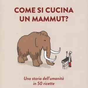 Professionale Come si cucina un mammut? Una storia dell‘umanità in 50 ricette