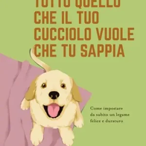 Più Venduto Tutto quello che il tuo cucciolo vuole che tu sappia