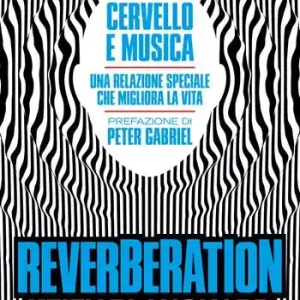 Reverberation. Cervello e musica una relazione speciale che migliora la vita Reso Gratuito