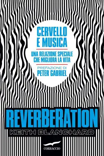 Reverberation. Cervello e musica una relazione speciale che migliora la vita Reso Gratuito