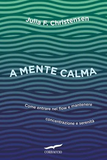 A mente calma. Come entrare nel flow e mantenere concentrazione e serenità Soddisfatti O Rimborsati