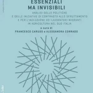 Offerta Lampo Essenziali ma invisibili. Analisi delle politiche e delle iniziative di contrasto allo sfruttamento e per l‘inclusione dei lavoratori migranti in agricoltura nel sud Italia