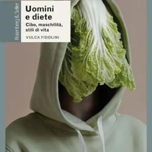 Uomini e diete. Cibo, maschilità, stili di vita Ultime Pezzi