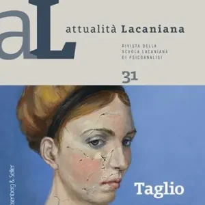 Novità Attualità lacaniana. Rivista della Scuola Lacaniana di Psicoanalisi. Vol. 31 Taglio.