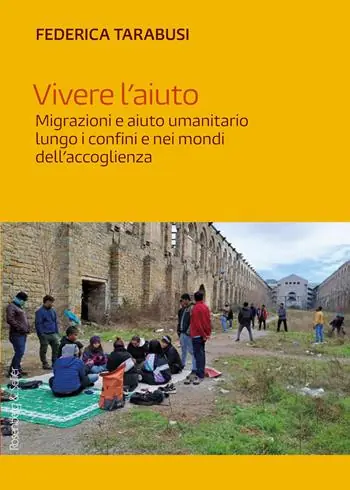 Vivere l‘aiuto. Migrazioni e aiuto umanitario lungo i confini e nei mondi dell‘accoglienza Ordina Subito