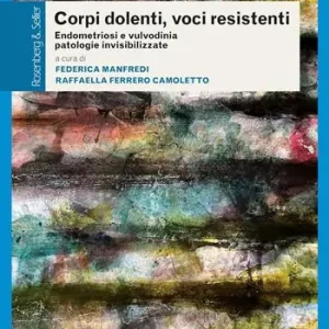 Novità Corpi dolenti, voci resistenti. Endometriosi e vulvodinia patologie invisibilizzate