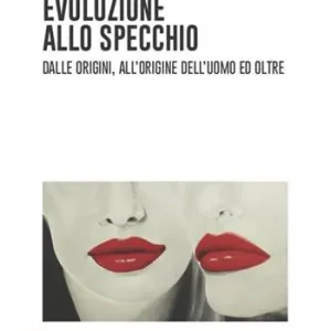 Evoluzione allo specchio. Dalle origini, all‘origine dell‘uomo ed oltre Ordina Subito