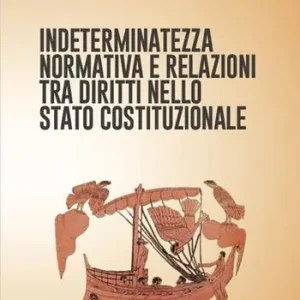 Indeterminatezza normativa e relazioni tra diritti nello Stato costituzionale Consegna Rapida