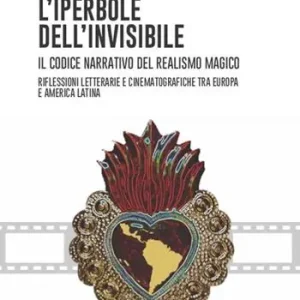 Offerta Lampo L‘iperbole dell‘invisibile. Il codice narrativo del realismo magico. Riflessioni letterarie e cinematografiche tra Europa e America Latina