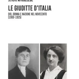 Le Giuditte d‘Italia. Dio, donna e nazione nel Novecento (1900-1925) Compra Online