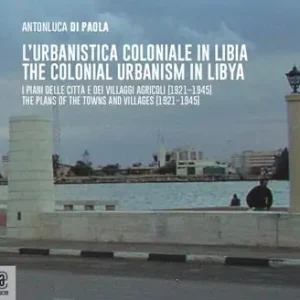 L‘urbanistica coloniale in Libia. I piani delle città e dei villaggi agricoli (1921–1945)urbanistica coloniale in Libia. I piani delle città e dei villaggi agricoli (1921–1945)-The colonial urbanism in Libya. The plans of the towns and villages (1921-1945). Ediz. bilingue Saldi