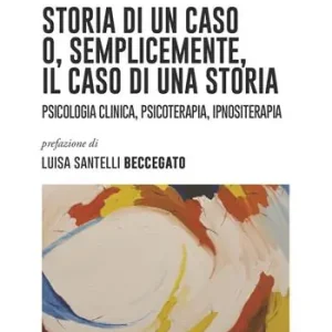 Subito Disponibile Storia di un caso o, semplicemente, il caso di una storia. Psicologia clinica, psicoterapia, ipnositerapia