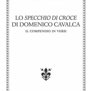 Lo specchio di Croce di Domenico Cavalca. Il compendio in versi. Ediz. critica Prezzo Ridotto