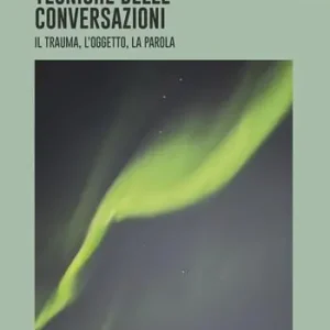 Tecniche delle conversazioni. Il trauma, l‘oggetto, la parola (2022). Vol. 1 Aprile Compra Adesso