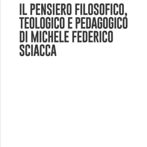 Il pensiero filosofico, teologico e pedagogico di Michele Federico Sciacca Occasione Imperdibile