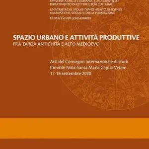 Spazio urbano e attività produttive fra tarda antichità e alto medioevo. Atti del Convegno internazionale di studi Cimitile-Nola-Santa Maria Capua Vetere 17-18 settembre 2020 Occasione Imperdibile