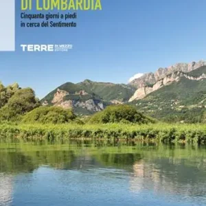 Nuovo Arrivo Il Cammino di Lombardia. Cinquanta giorni a piedi in cerca del Sentimento
