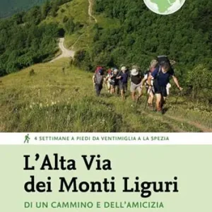 Subito Disponibile L‘Alta Via dei Monti Liguri. Di un cammino e dell’amicizia. 4 settimane a piedi da Ventimiglia a La Spezia