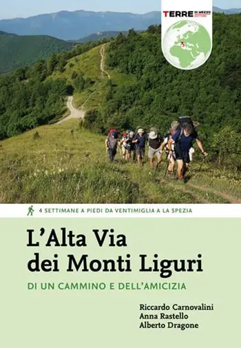 Subito Disponibile L‘Alta Via dei Monti Liguri. Di un cammino e dell’amicizia. 4 settimane a piedi da Ventimiglia a La Spezia