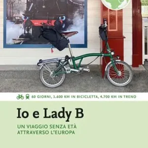 Reso Gratuito Io e Lady B. Un viaggio senza età attraverso l‘Europa. 60 giorni, 1.600 Km in bicicletta, 4.700 Km in treno