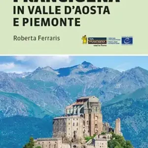 Nuovo Arrivo La via Francigena in Valle d‘Aosta e Piemonte. 400 km a piedi dai passi alpini a Vercelli