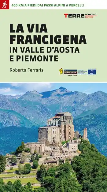 Nuovo Arrivo La via Francigena in Valle d‘Aosta e Piemonte. 400 km a piedi dai passi alpini a Vercelli