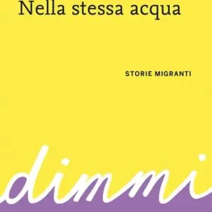 Nella stessa acqua. DiMMi. Storie migranti Quantità Limitata