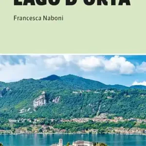 Il grand tour del lago d‘Orta. Un itinerario ad anello di 115 km in Piemonte Occasione Imperdibile