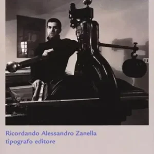 Occasione Imperdibile Dieci anni dopo. Ricordando Alessandro Zanella tipografo editore. Ediz. limitata