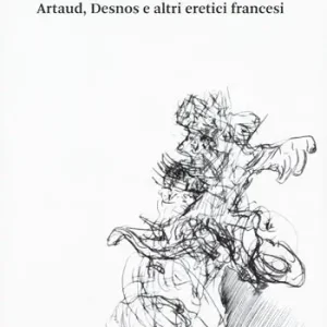 Rubare la lingua. Artaud, Desnos e altri eretici francesi Bestseller